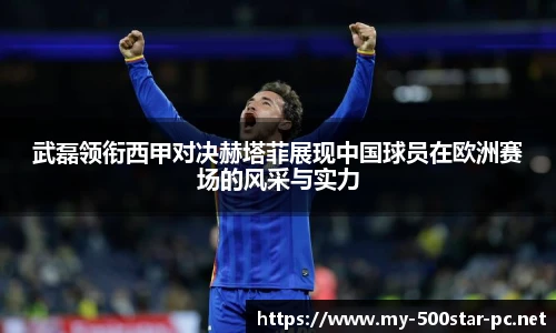 武磊领衔西甲对决赫塔菲展现中国球员在欧洲赛场的风采与实力